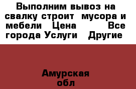 Выполним вывоз на свалку строит. мусора и мебели › Цена ­ 500 - Все города Услуги » Другие   . Амурская обл.,Архаринский р-н